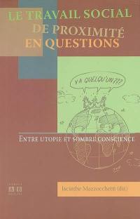 Le travail social de proximité en questions : entre utopie et sombre conscience