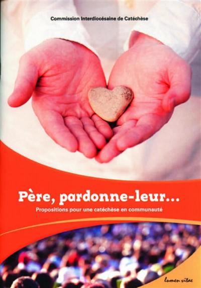 Père, pardonne-leur... : propositions pour une catéchèse en communauté