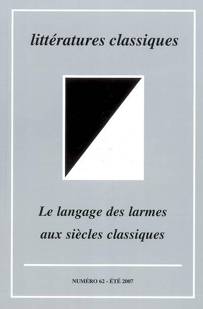 Littératures classiques, n° 62. Le langage des larmes aux siècles classiques