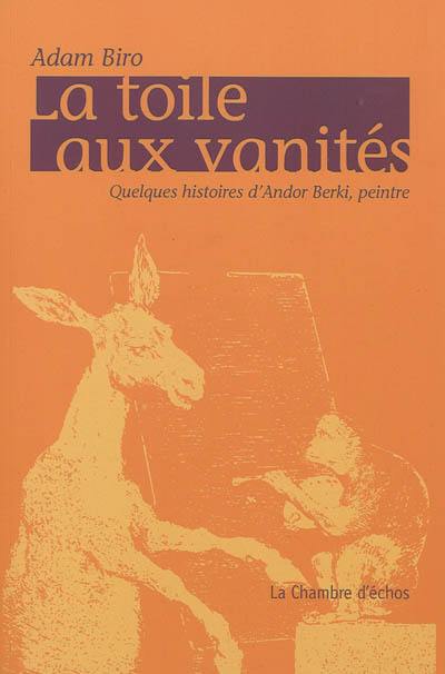 La toile aux vanités : quelques histoires d'Andor Berki, peintre