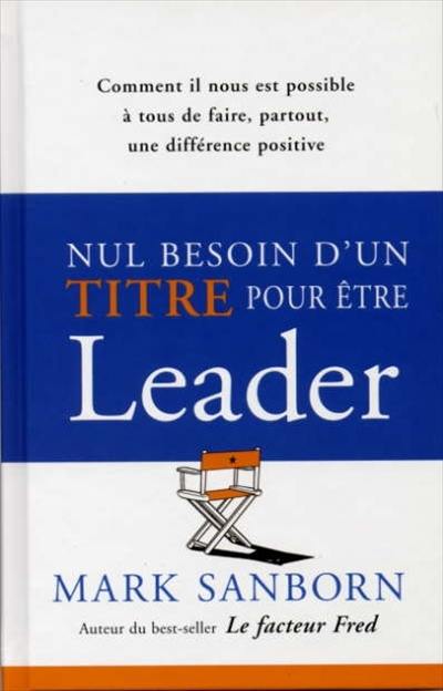 Nul besoin d'un titre pour être leader : comment il nous est possible à tous de faire, partout, une différence positive