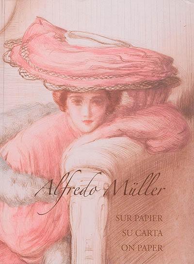 Alfredo Müller, 1869-1939 : sur papier : catalogue raisonné de l'oeuvre graphique. Alfredo Müller, 1869-1939 : su carta : catalogo ragionato dell'opera grafica. Alfredo Müller, 1869-1939 : on paper : complete catalogue of the graphic work