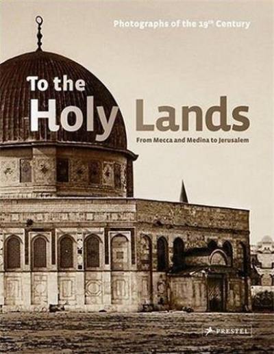 To the Holy Lands From Mecca and Medina to Jerusalem