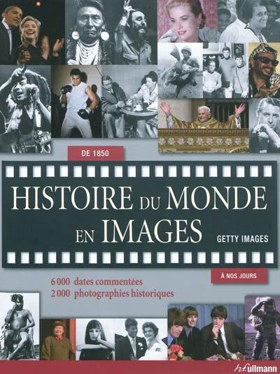 Histoire du monde en images, de 1850 à nos jours : 6.000 dates commentées, 2.000 photographies historiques