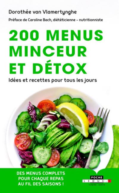 200 menus minceur et détox : idées et recettes pour tous les jours : des menus complets pour chaque repas au fil des saisons !