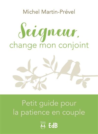 Seigneur, change mon conjoint : petit guide pour la patience en couple