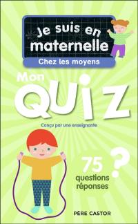 Je suis en maternelle, chez les moyens : mon quiz : 75 questions réponses