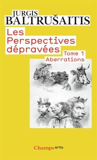 Les perspectives dépravées. Vol. 1. Aberrations : essai sur la légende des formes