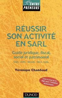 Réussir son activité en SARL : guide juridique, fiscal, social et patrimonial : SARL, EURL, SELARL, SELU, EARL