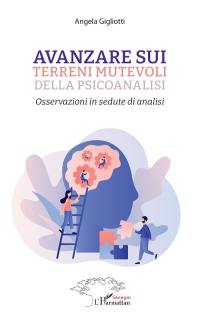 Avanzare sui terreni mutevoli della psicoanalisi : osservazioni in sedute di analisi