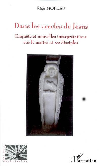 Dans les cercles de Jésus : enquête et nouvelles interprétations sur le maître et ses disciples