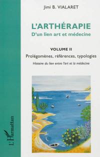 L'arthérapie : d'un lien art et médecine. Vol. 2. Prolégomènes, références, typologies : histoire du lien entre l'art et la médecine