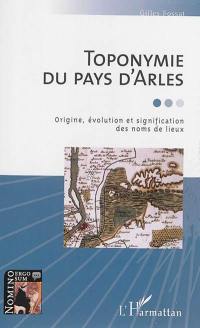 Toponymie du pays d'Arles : origine, évolution et signification des noms de lieux