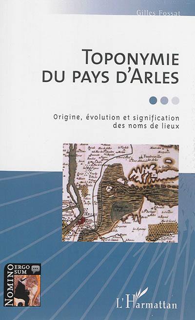 Toponymie du pays d'Arles : origine, évolution et signification des noms de lieux