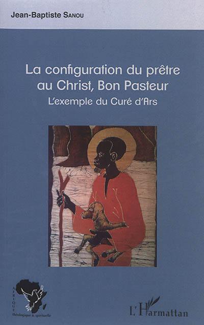 La configuration du prêtre au Christ, bon pasteur : l'exemple du curé d'Ars