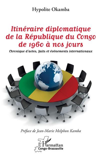 Itinéraire diplomatique de la République du Congo de 1960 à nos jours : chronique d'actes, faits et événements internationaux