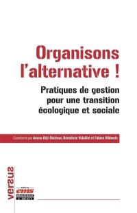 Organisons l'alternative ! : pratiques de gestion pour une transition écologique et sociale