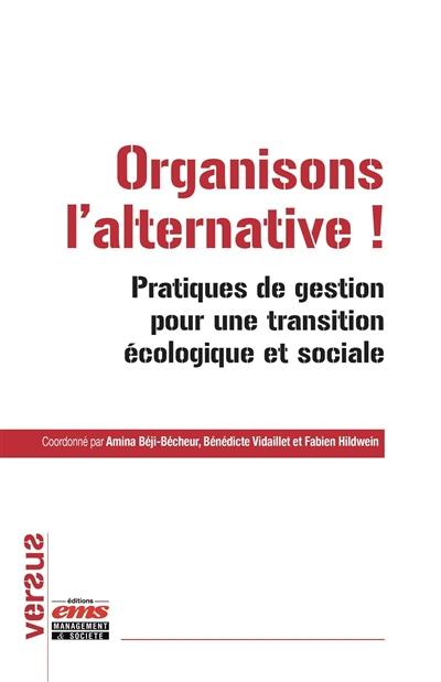 Organisons l'alternative ! : pratiques de gestion pour une transition écologique et sociale