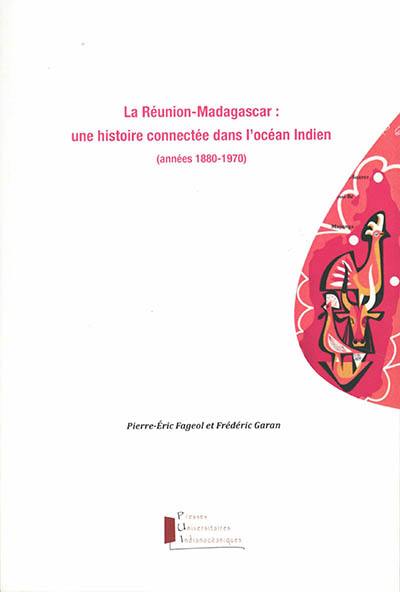 La Réunion-Madagascar : une histoire connectée dans l'océan Indien (années 1880-1970)