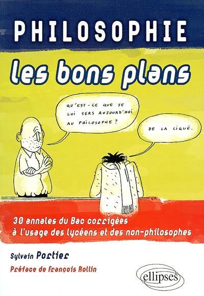 Philosophie, les bons plans : 30 annales du bac corrigées à l'usage des lycéens et des non-philosophes