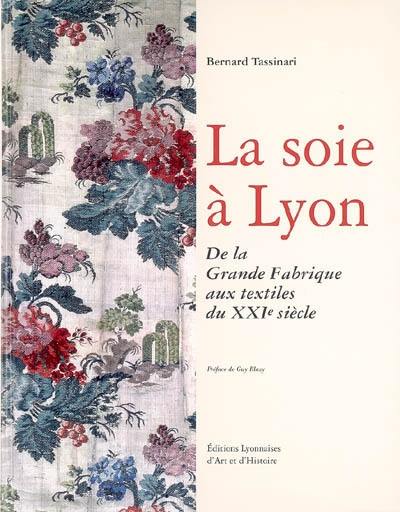 Découvrez La soie à Lyon : de la Grande fabrique aux textiles du XXIe  siècle, le livre de Bernard Tassinari chez Ed. lyonnaises d'art et  d'histoire