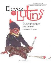 Elevez des lutins : guide pratique des génies domestiques