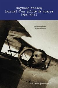 Raymond Vanier, journal d'un pilote de guerre 1914-1918 : transcription des notes journalières de la guerre de Vanier Raymond, engagé volontaire pour la durée de la guerre