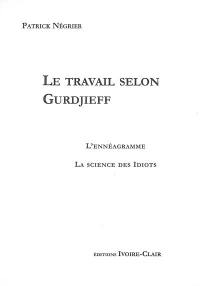 Le travail selon Gurdjieff : l'ennéagramme, la science des idiots