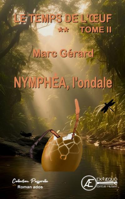 Le temps de l'oeuf. Vol. 2. Nymphéa, l'ondale : roman ados