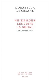 Heidegger, les Juifs, la Shoah : les Cahiers noirs