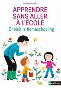 Apprendre sans aller à l'école : homeschooling, unschooling : les choix et la vie quotidienne des familles