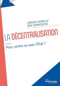 La décentralisation : pour, contre ou avec l'Etat ?