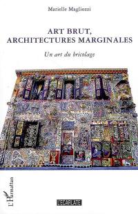 Art brut, architectures marginales : un art du bricolage