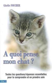 A quoi pense mon chat ? : 101 questions-réponses pour le comprendre et en prendre soin