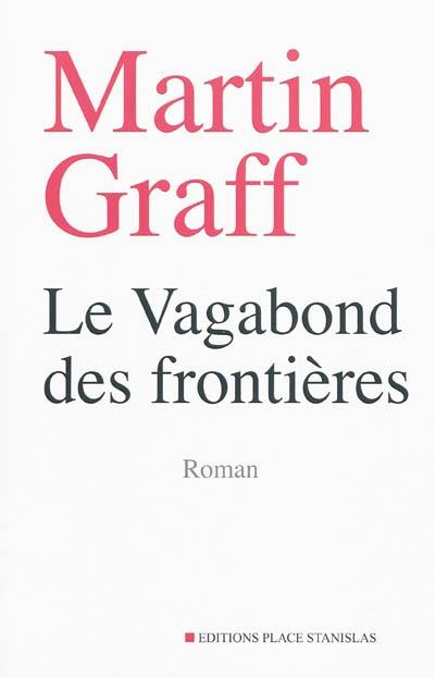 Le vagabond des frontières : entre Alsace et Pologne, la quête d'un fils de malgré-nous à la recherche du père