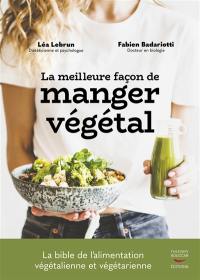 La meilleure façon de manger végétal : la bible de l'alimentation végétalienne et végétarienne