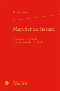 Marcher au hasard : clinamen et création dans la prose du XXe siècle