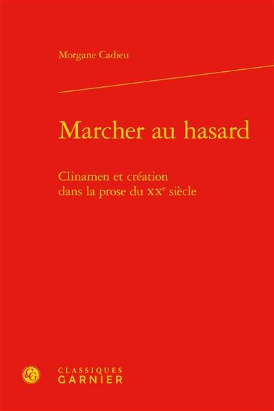 Marcher au hasard : clinamen et création dans la prose du XXe siècle