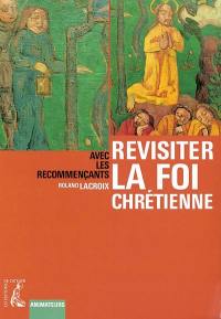 Revisiter la foi chrétienne : avec les recommençants : animateurs