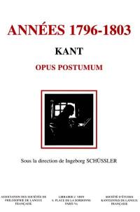 Les années 1796-1803 : Kant, Opus postunum : philosophie, science, éthique et philosophie : actes du 4e Congrès international de la Société d'études kantiennes de langue française (Lausanne, 21-23 oct. 1999)