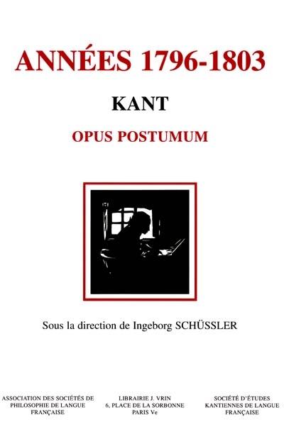 Les années 1796-1803 : Kant, Opus postunum : philosophie, science, éthique et philosophie : actes du 4e Congrès international de la Société d'études kantiennes de langue française (Lausanne, 21-23 oct. 1999)