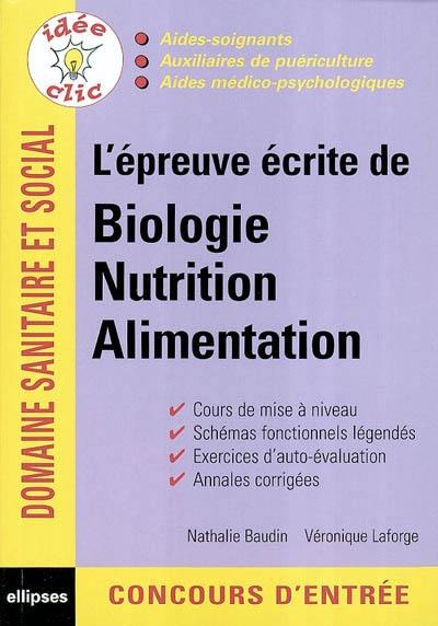 L'épreuve écrite de biologie, nutrition, alimentation : concours d'entrée, aides-soignants, auxiliaires de puériculture, aides médico-psychologiques