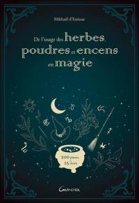 De l'usage des herbes, poudres et encens en magie : 200 plantes & 25 rituels