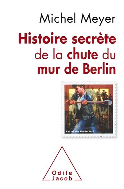 Histoire secrète de la chute du mur de Berlin