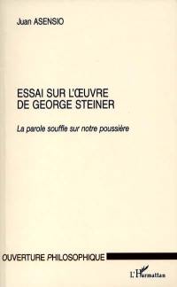 Essai sur l'oeuvre de George Steiner : la parole souffle sur notre poussière