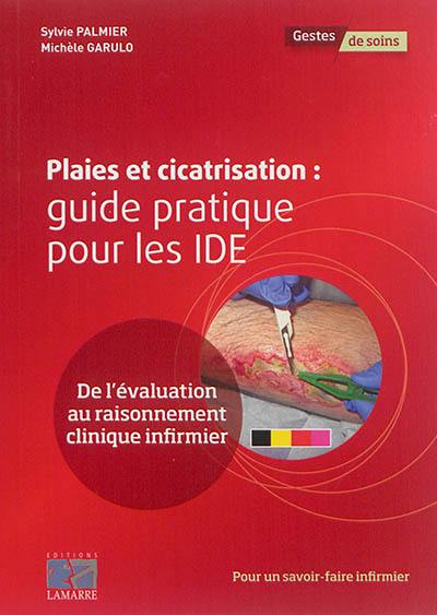 Plaies et cicatrisation : guide pratique pour les IDE : de l'évaluation au raisonnement clinique infirmier