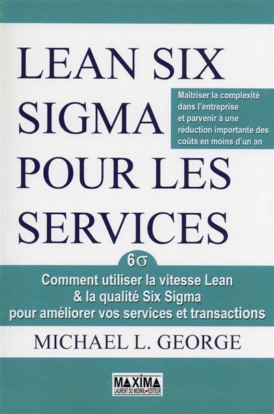 Lean Six sigma pour les services : comment utiliser la vitesse Lean & la qualité Six sigma pour améliorer vos services et transactions : maîtriser la complexité dans l'entreprise et parvenir à une réduction importante des coûts en moins d'un an