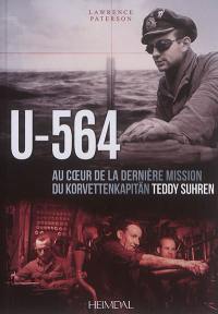 U-564 : au coeur de la dernière mission du Korvettenkäpitan Teddy Suhren