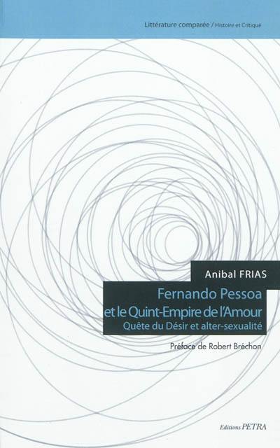 Fernando Pessoa et le Quint-Empire de l'amour : quête du désir et alter-sexualité