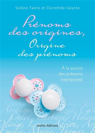 Prénoms des origines, origine des prénoms : à la source des prénoms intemporels